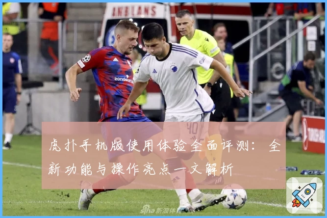 虎扑手机版使用体验全面评测：全新功能与操作亮点一文解析