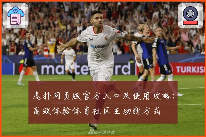 虎扑网页版官方入口及使用攻略：高效体验体育社区互动新方式