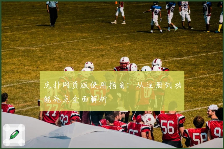 虎扑网页版使用指南：从注册到功能亮点全面解析