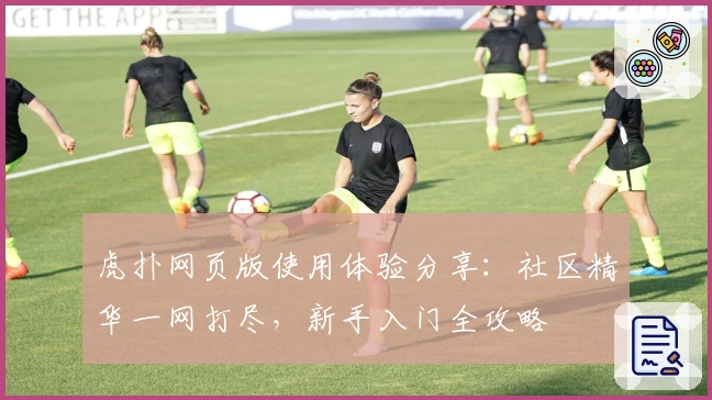 虎扑网页版使用体验分享：社区精华一网打尽，新手入门全攻略