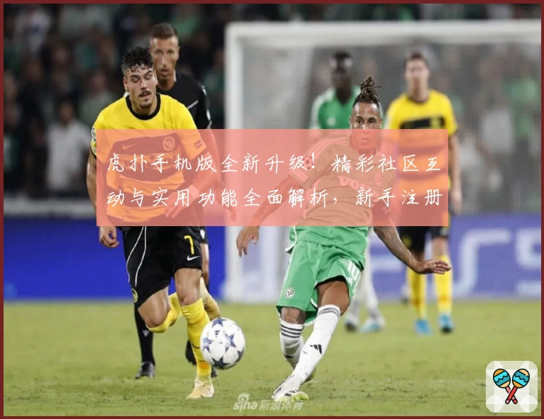 虎扑手机版全新升级！精彩社区互动与实用功能全面解析，新手注册与安装教程一览