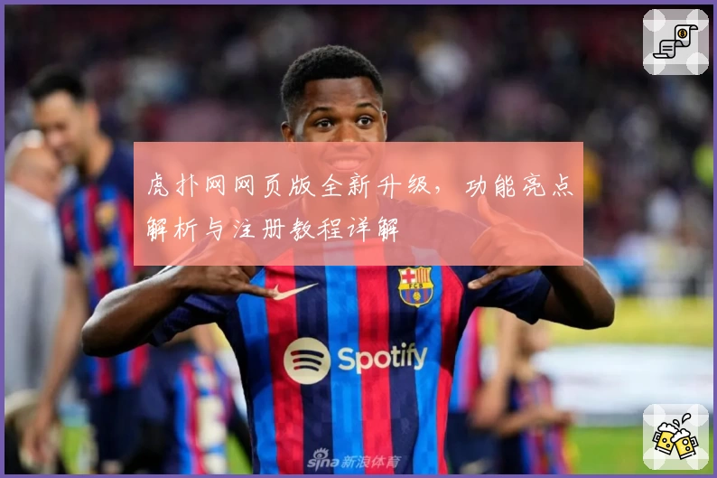 虎扑网网页版全新升级，功能亮点解析与注册教程详解
